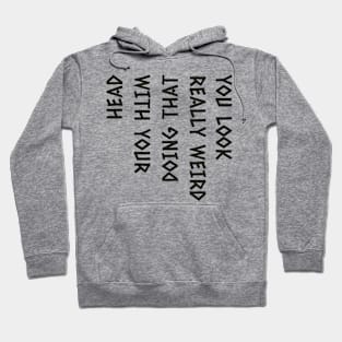 You look really funny doing that with your head funny humor Hoodie